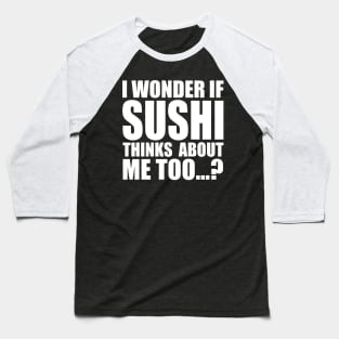 I wonder if SUSHI thinks about me too Baseball T-Shirt